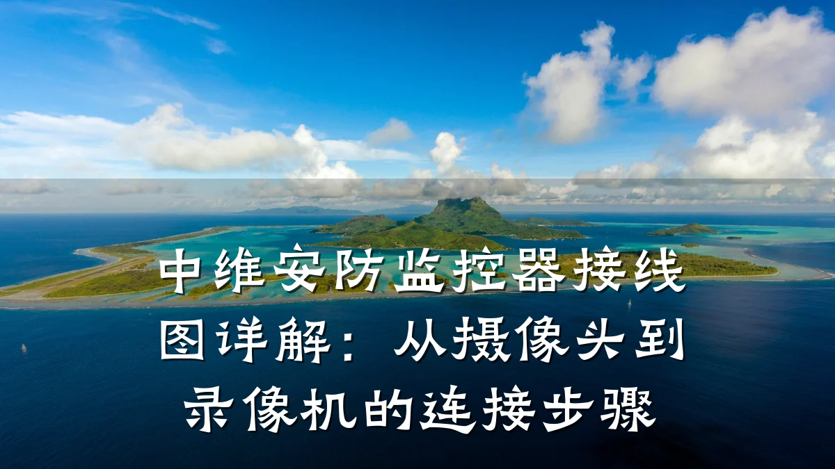 中维安防监控器接线图详解：从摄像头到录像机的连接步骤