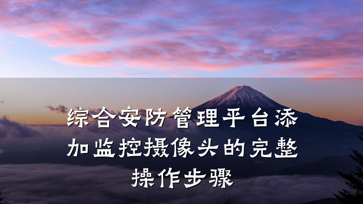 综合安防管理平台添加监控摄像头的完整操作步骤