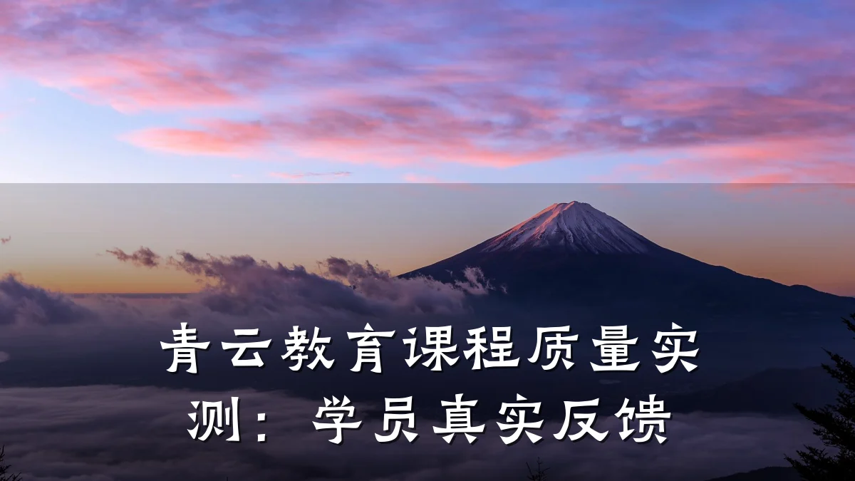 青云教育课程质量实测:学员真实反馈