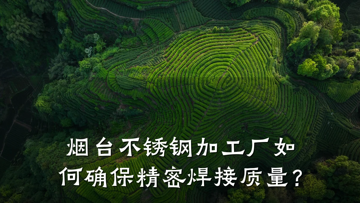 烟台不锈钢加工厂如何确保精密焊接质量?