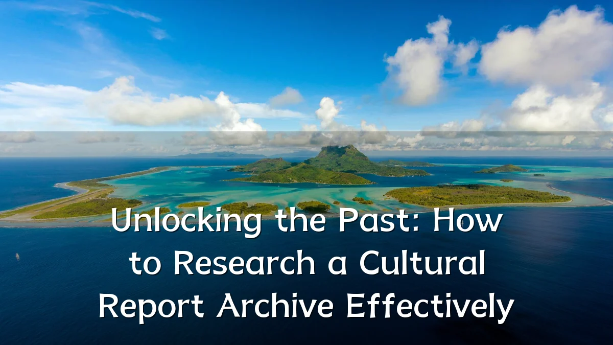 Unlocking the Past: How to Research a Cultural Report Archive Effectively