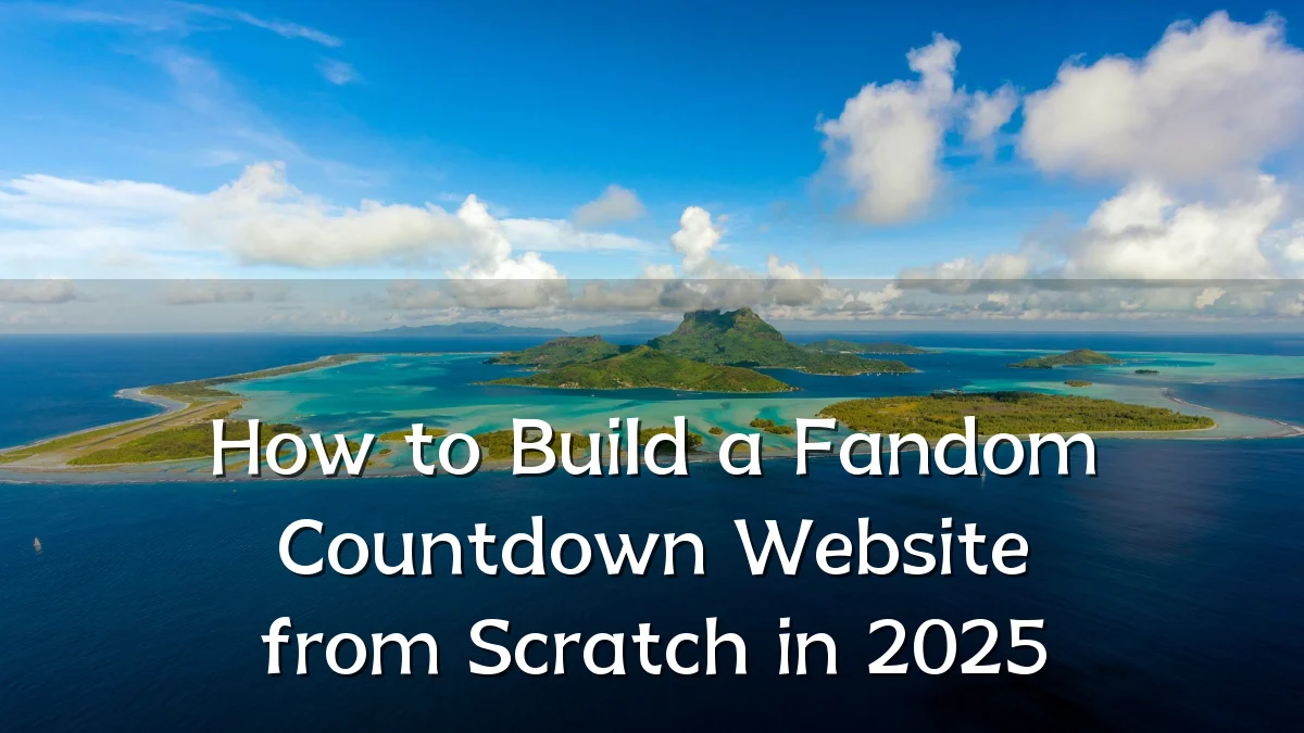 How to Build a Fandom Countdown Website from Scratch in 2025