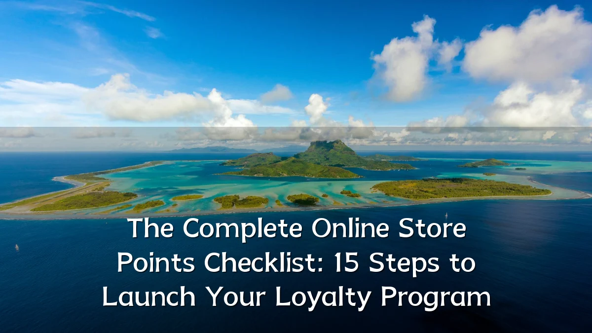 The Complete Online Store Points Checklist: 15 Steps to Launch Your Loyalty Program