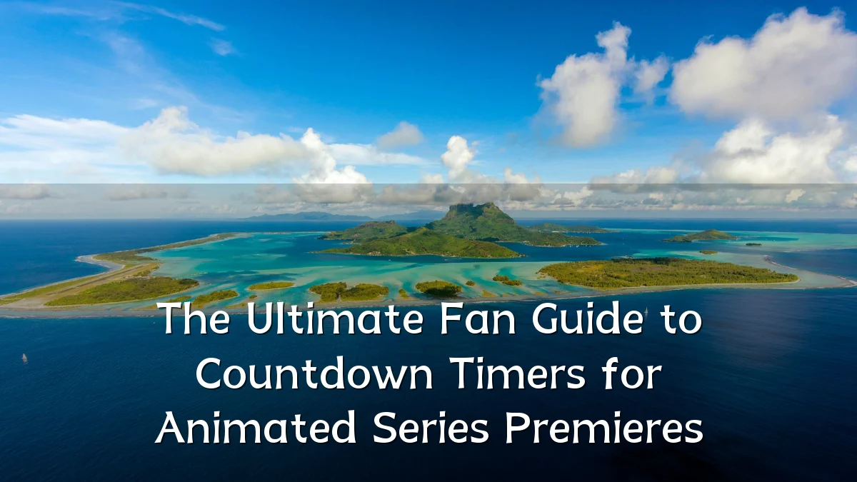 The Ultimate Fan Guide to Countdown Timers for Animated Series Premieres